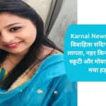 Karnal News: करनाल में विवाहिता संदिग्ध हालातों में लापता, नहर किनारे चाबी लगी स्कूटी और मोबाइल मिलने से मचा हड़कंप