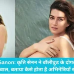 Kriti Sanon Bollywood: कृति सेनन ने बॉलीवुड के दोगलेपन पर उठाए सवाल, बताया कैसे होता है अभिनेत्रियों से भेदभाव