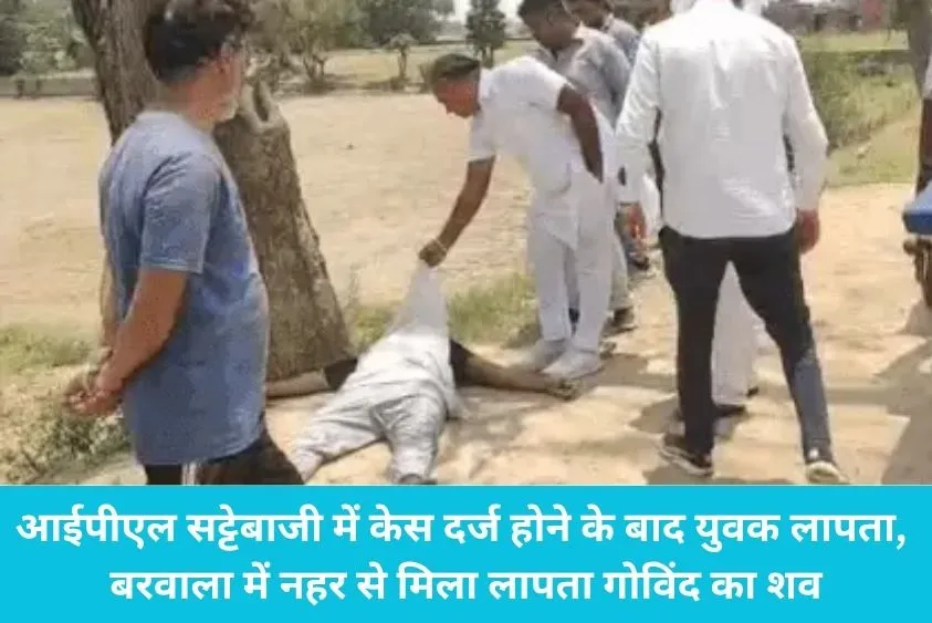  बरवाला में नहर से मिला लापता गोविंद का शव, 3 दिन पहले दर्ज हुआ था आईपीएल सट्टेबाजी का केस