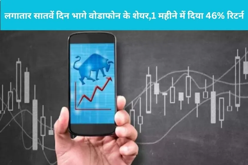वोडाफोन आइडिया का शेयर बना रॉकेट, 52-वीक हाई पर पहुंचा भाव, 1 महीने में दिया 46% रिटर्न