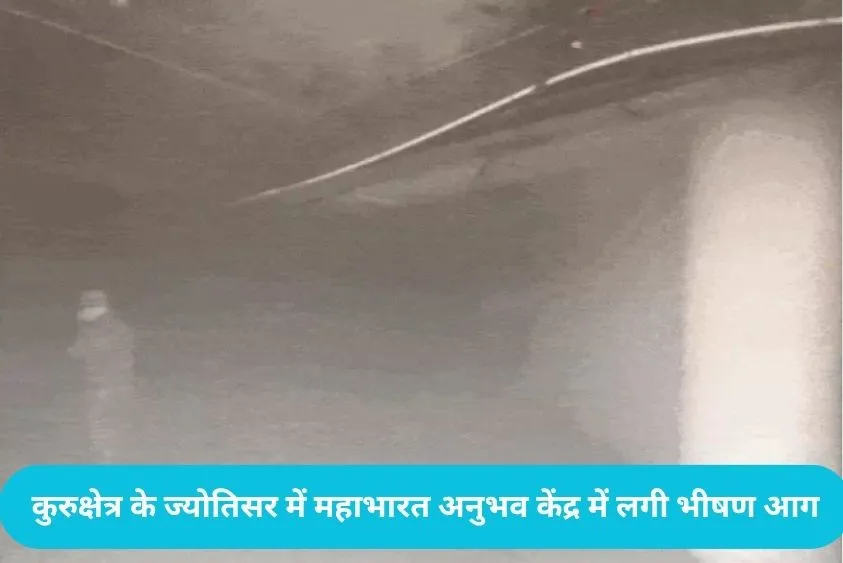कुरुक्षेत्र के ज्योतिसर में महाभारत अनुभव केंद्र में लगी भीषण आग, फायर ब्रिगेड की 5 गाड़ियां मौके पर