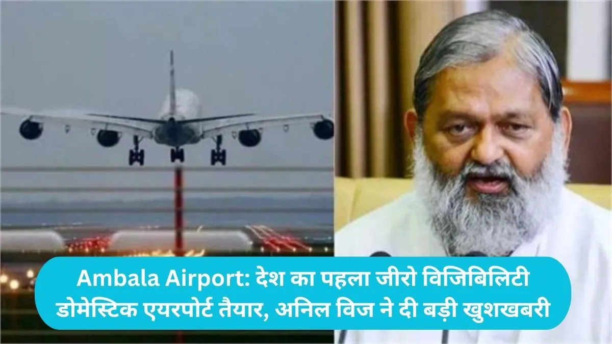 Ambala Airport: देश का पहला जीरो विजिबिलिटी डोमेस्टिक एयरपोर्ट तैयार, अनिल विज ने दी बड़ी खुशखबरी