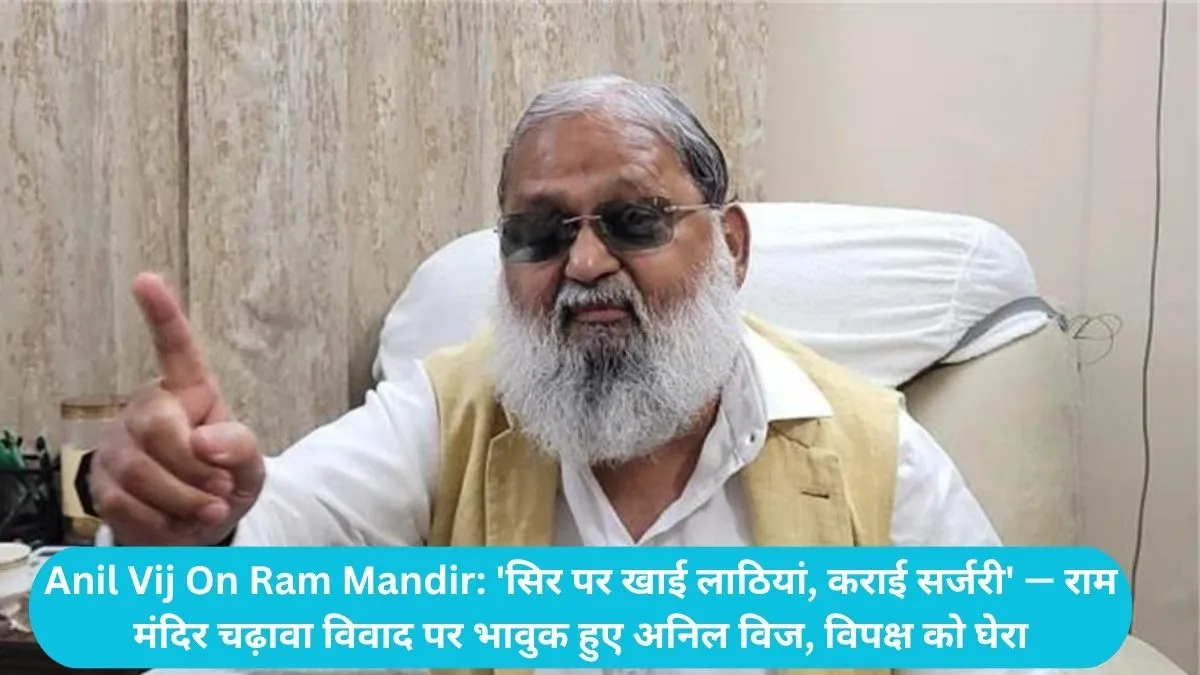 Anil Vij On Ram Mandir: 'सिर पर खाई लाठियां, कराई सर्जरी' — राम मंदिर चढ़ावा विवाद पर भावुक हुए अनिल विज, विपक्ष को घेरा