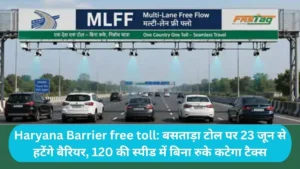Haryana Barrier free toll बसताड़ा टोल पर 23 जून से हटेंगे बैरियर, 120 की स्पीड में बिना रुके कटेगा टैक्स