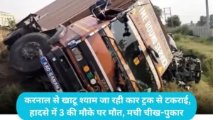 Jind News: करनाल से खाटू श्याम जा रही कार ट्रक से टकराई, हादसे में 3 की मौके पर मौत, मची चीख-पुकार