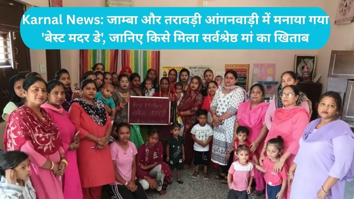 Karnal News: जाम्बा और तरावड़ी आंगनवाड़ी में मनाया गया 'बेस्ट मदर डे', जानिए किसे मिला सर्वश्रेष्ठ मां का खिताब