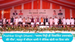 Pushkar Singh Dhami : "स्वस्थ मिट्टी ही विकसित उत्तराखंड की नींव", रुद्रपुर में सीएम धामी ने जैविक खेती पर दिया जोर