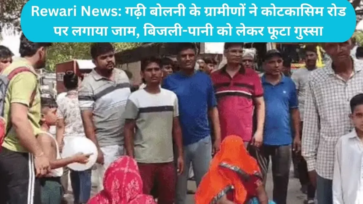 Rewari News: गढ़ी बोलनी के ग्रामीणों ने कोटकासिम रोड पर लगाया जाम, बिजली-पानी को लेकर फूटा गुस्सा