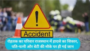 Rohtak News: रोहतक का परिवार राजस्थान में हादसे का शिकार, पति-पत्नी और बेटी की मौके पर ही गई जान