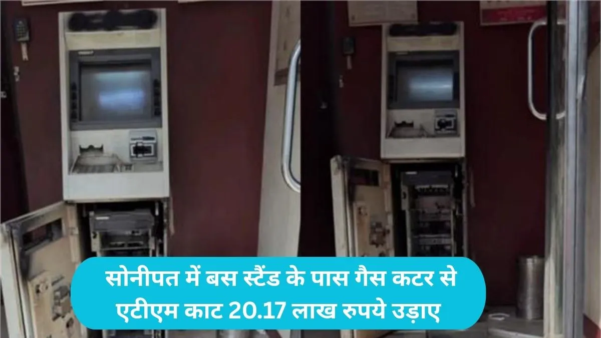 Sonipat ATM Loot: सोनीपत में बस स्टैंड के पास गैस कटर से एटीएम काट 20.17 लाख रुपये उड़ाए