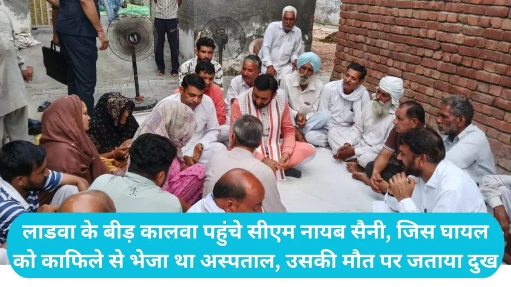 CM Naib Saini Visit Ladwa: लाडवा के बीड़ कालवा पहुंचे सीएम नायब सैनी, जिस घायल को काफिले से भेजा था अस्पताल, उसकी मौत पर जताया दुख
