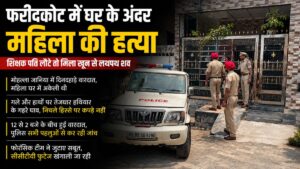 Faridkot News: फरीदकोट में घर के अंदर घुसकर महिला की हत्या, सरकारी शिक्षक पति लौटे तो खून से लथपथ मिला शव
