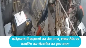 Fatehabad News: फतेहाबाद में बदमाशों का नंगा नाच, शराब ठेके पर फायरिंग कर सेल्समैन का हाथ काटा