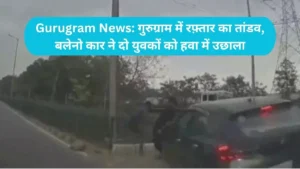 Gurugram News: गुरुग्राम में रफ़्तार का तांडव, बलेनो कार ने दो युवकों को हवा में उछाला