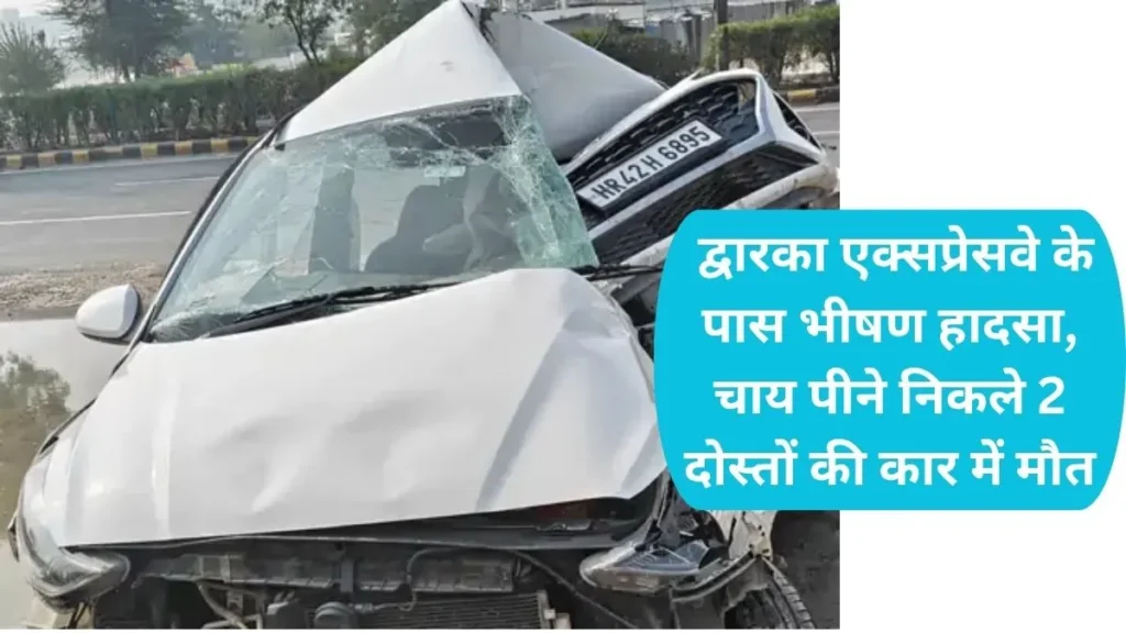 Gurugram News: द्वारका एक्सप्रेसवे के पास भीषण हादसा, चाय पीने निकले 2 दोस्तों की कार में मौत
