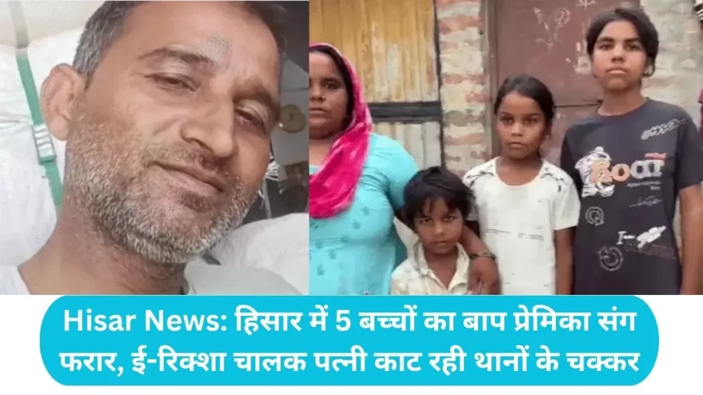 Hisar News: हिसार में 5 बच्चों का बाप प्रेमिका संग फरार, ई-रिक्शा चालक पत्नी काट रही थानों के चक्कर