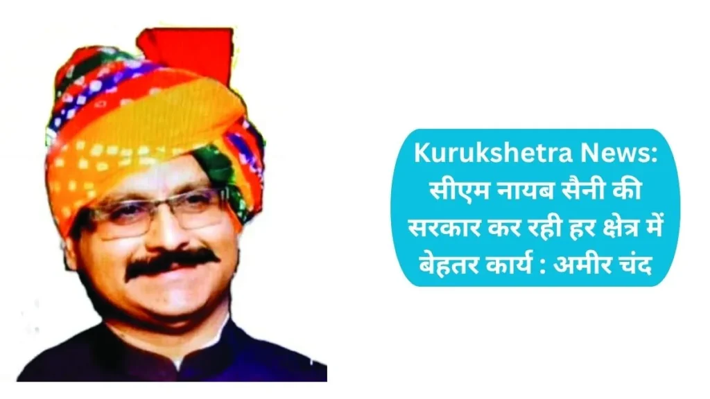 Kurukshetra News: सीएम नायब सैनी की सरकार कर रही हर क्षेत्र में बेहतर कार्य : अमीर चंद