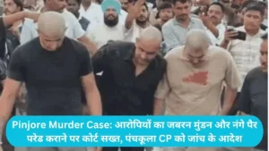 Pinjore Murder Case: आरोपियों का जबरन मुंडन और नंगे पैर परेड कराने पर कोर्ट सख्त, पंचकूला CP को जांच के आदेश